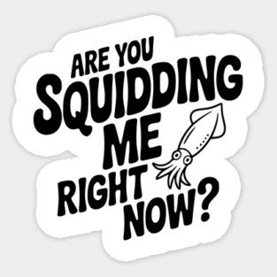 Are You Squidding Me Right Now? Sticker