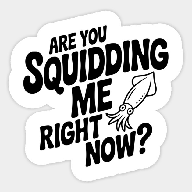 Are You Squidding Me Right Now? Sticker by Frank Ring