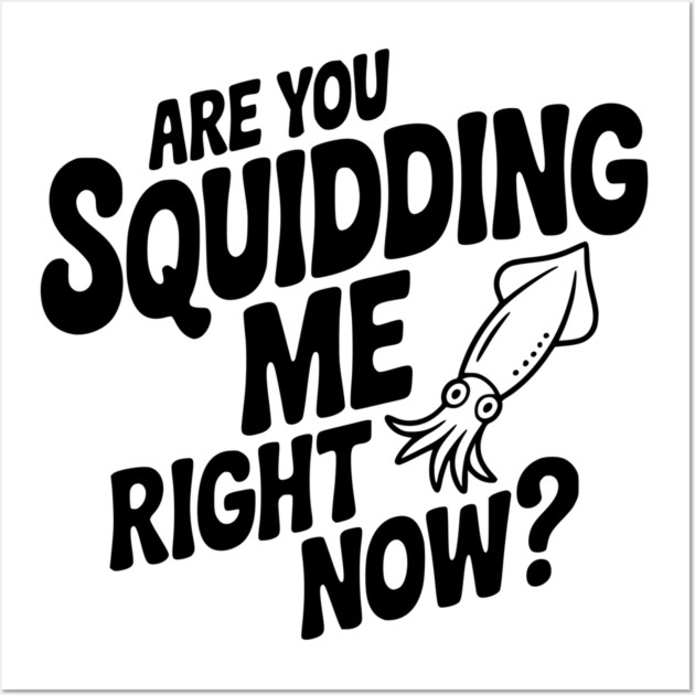Are You Squidding Me Right Now? Wall Art by Frank Ring