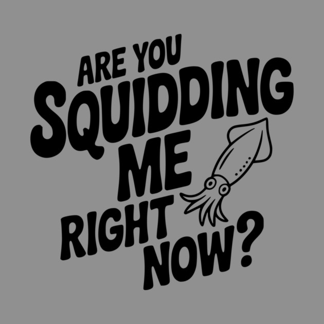 Are You Squidding Me Right Now? by Frank Ring