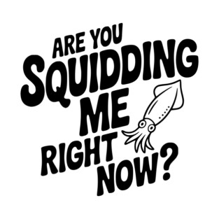 Are You Squidding Me Right Now? T-Shirt
