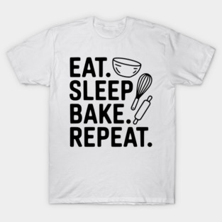 Eat . Sleep. Bake. Repeat. T-Shirt