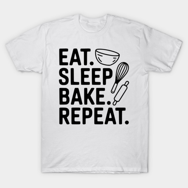 Eat . Sleep. Bake. Repeat. T-Shirt by Frank Ring