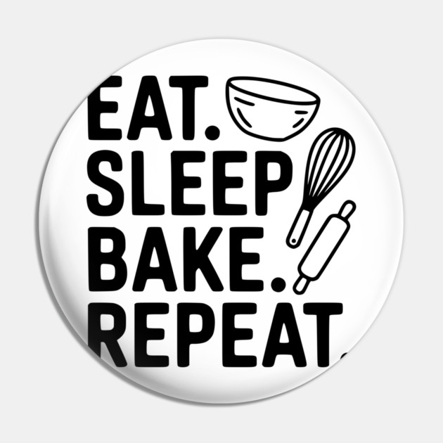Eat . Sleep. Bake. Repeat. Pin by Frank Ring