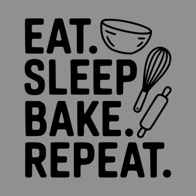 Eat . Sleep. Bake. Repeat. by Frank Ring