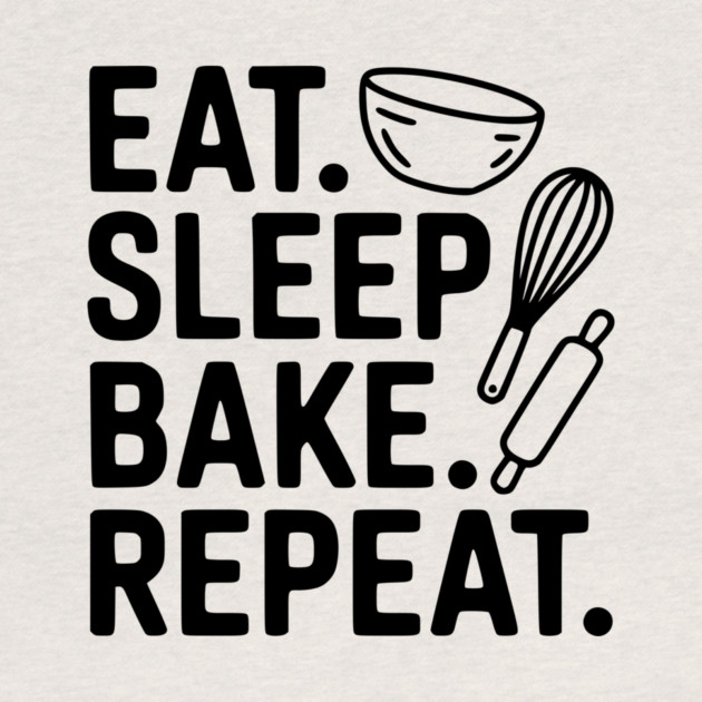 Eat . Sleep. Bake. Repeat. by Frank Ring