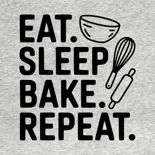 Eat . Sleep. Bake. Repeat. by Frank Ring