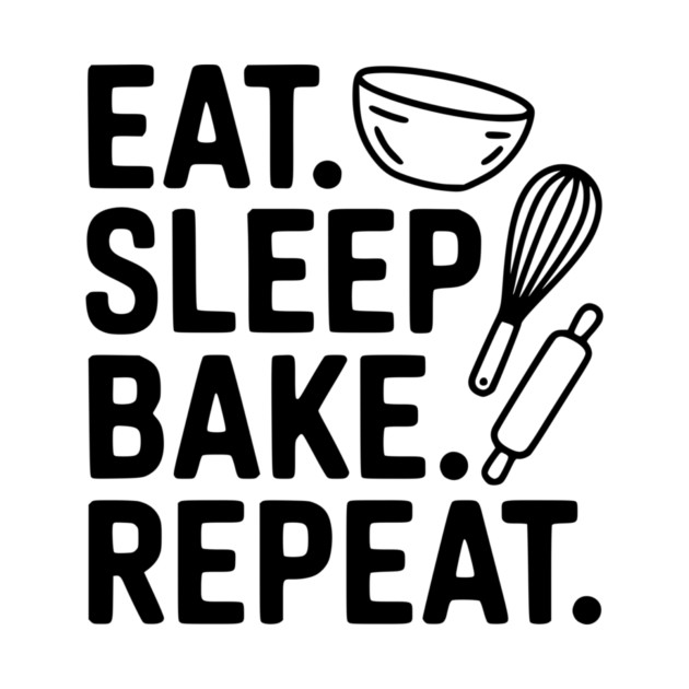 Eat . Sleep. Bake. Repeat. by Frank Ring