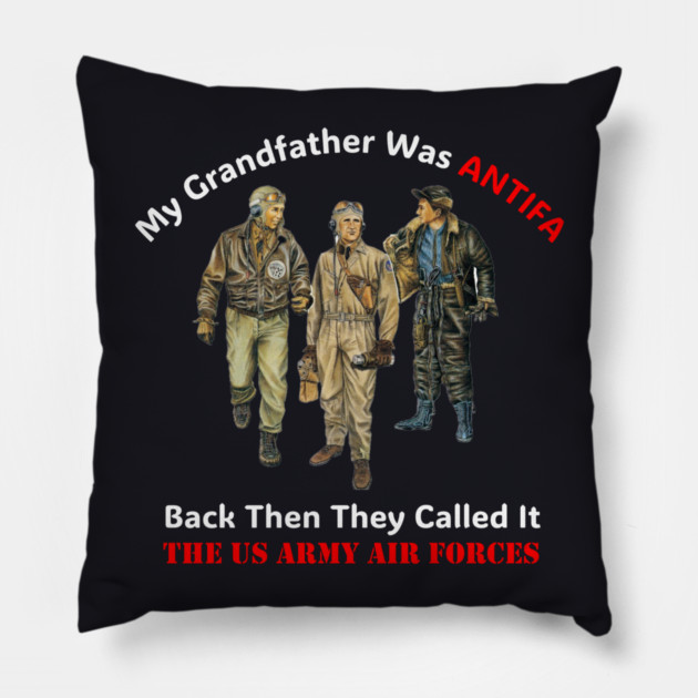 My Grandfather Was ANTIFA, Back Then They Called It The US Army Air Forces Pillow by Charles's Store 8