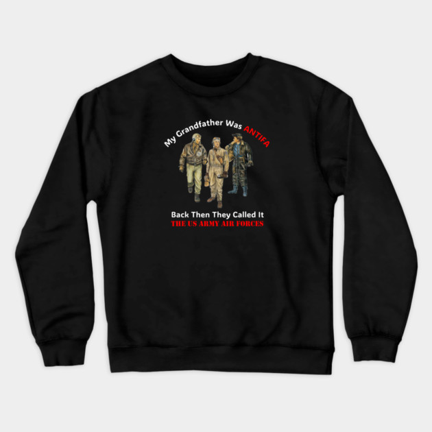 My Grandfather Was ANTIFA, Back Then They Called It The US Army Air Forces Crewneck Sweatshirt by Charles's Store 8