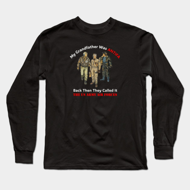 My Grandfather Was ANTIFA, Back Then They Called It The US Army Air Forces Long Sleeve T-Shirt by Charles's Store 8