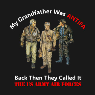 My Grandfather Was ANTIFA, Back Then They Called It The US Army Air Forces T-Shirt
