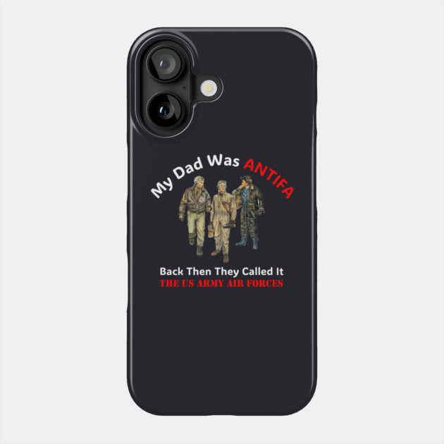 My Dad Was ANTIFA, Back Then They Called It The US Army Air Forces Phone Case by Charles's Store 8