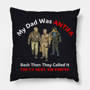 My Dad Was ANTIFA, Back Then They Called It The US Army Air Forces Pillow