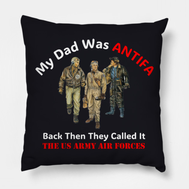My Dad Was ANTIFA, Back Then They Called It The US Army Air Forces Pillow by Charles's Store 8