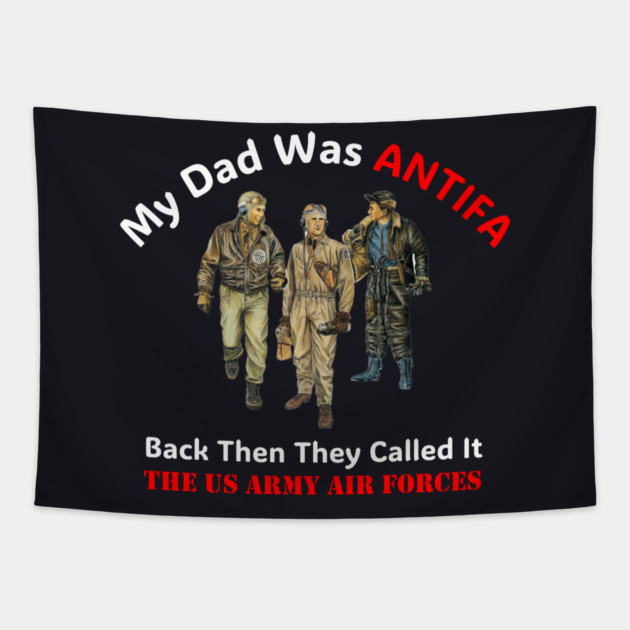 My Dad Was ANTIFA, Back Then They Called It The US Army Air Forces Tapestry by Charles's Store 8