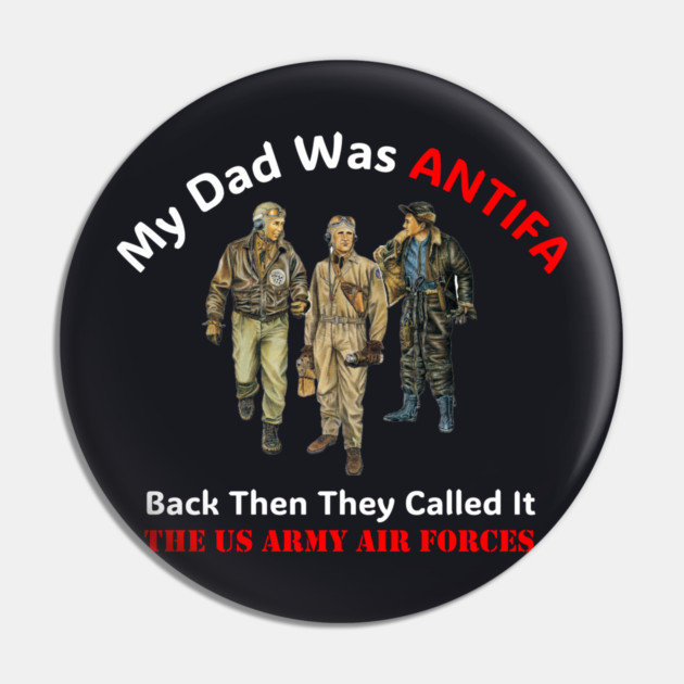 My Dad Was ANTIFA, Back Then They Called It The US Army Air Forces Pin by Charles's Store 8