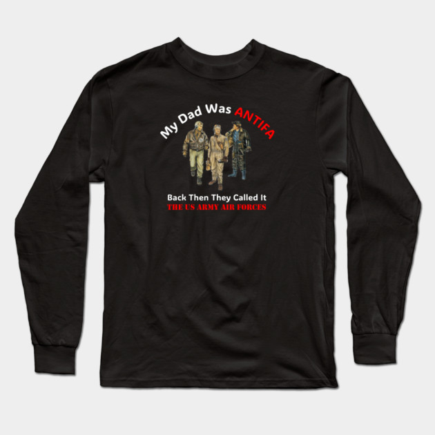 My Dad Was ANTIFA, Back Then They Called It The US Army Air Forces Long Sleeve T-Shirt by Charles's Store 8