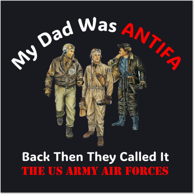 My Dad Was ANTIFA, Back Then They Called It The US Army Air Forces Wall Art by Charles's Store 8