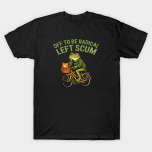 Off To Be Radical Left Scum T-Shirt