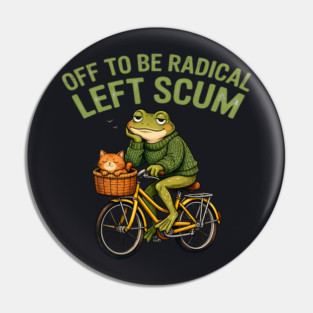 Off To Be Radical Left Scum Pin