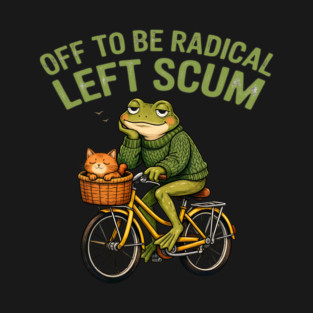 Off To Be Radical Left Scum T-Shirt