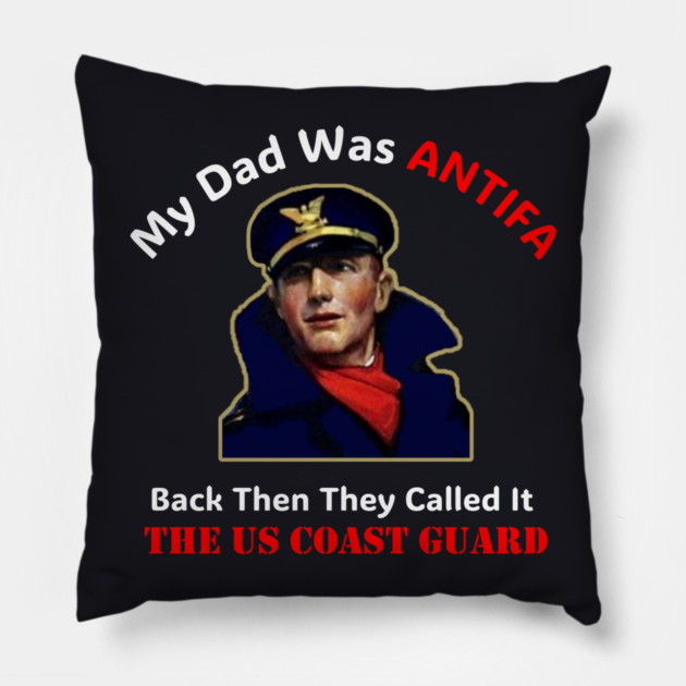 My Dad Was ANTIFA, Back Then They Called It The US Coast Guard Pillow by Charles's Store 8