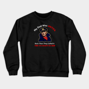 My Dad Was ANTIFA, Back Then They Called It The US Coast Guard Crewneck Sweatshirt
