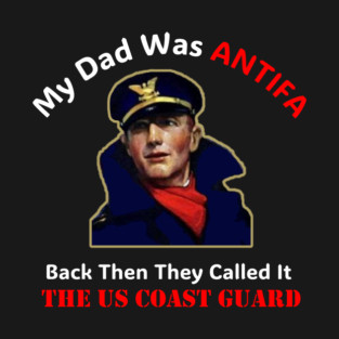 My Dad Was ANTIFA, Back Then They Called It The US Coast Guard T-Shirt