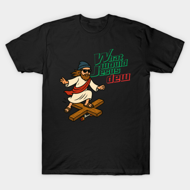 What Would Jesus Dew T-Shirt by Low Life Shirts