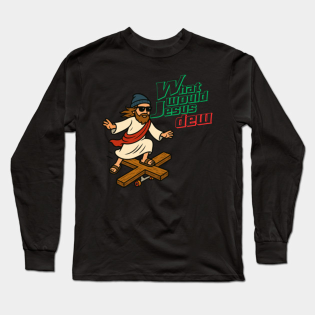 What Would Jesus Dew Long Sleeve T-Shirt by Low Life Shirts