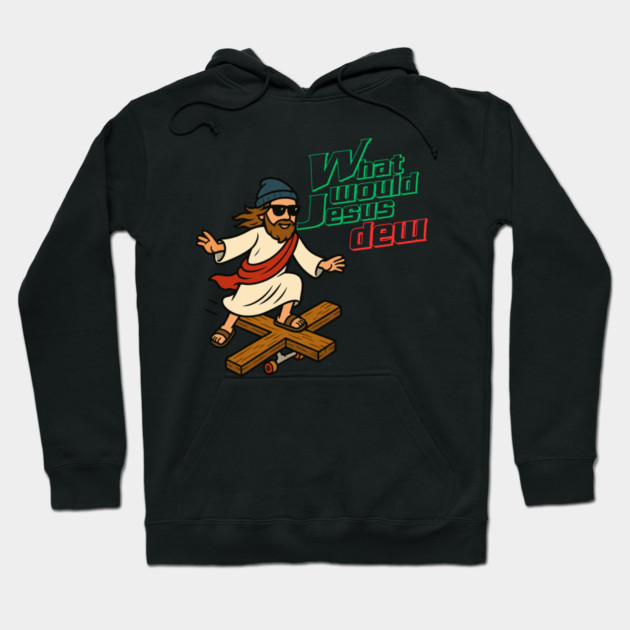 What Would Jesus Dew Hoodie by Low Life Shirts