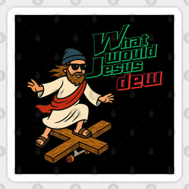 What Would Jesus Dew Sticker by Low Life Shirts