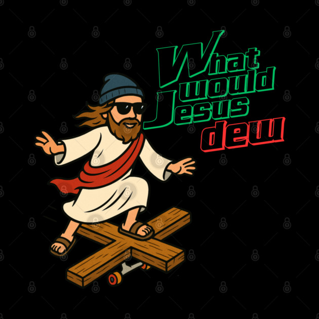 What Would Jesus Dew by Low Life Shirts