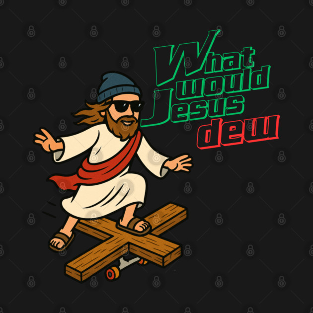 What Would Jesus Dew by Low Life Shirts