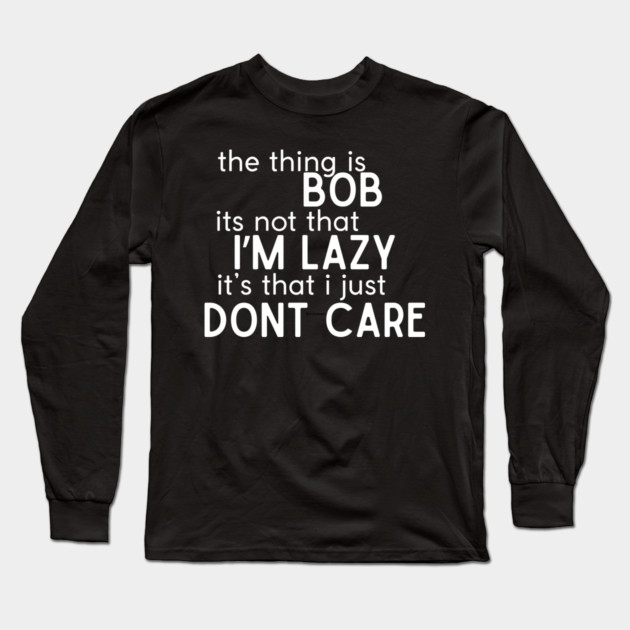 The thing is Bob Long Sleeve T-Shirt by Low Life Shirts