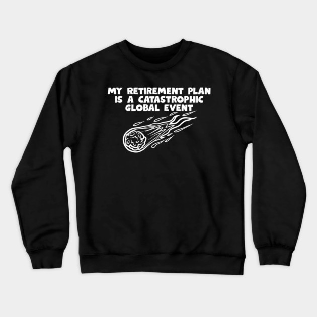 Retirement Plan Crewneck Sweatshirt by Low Life Shirts