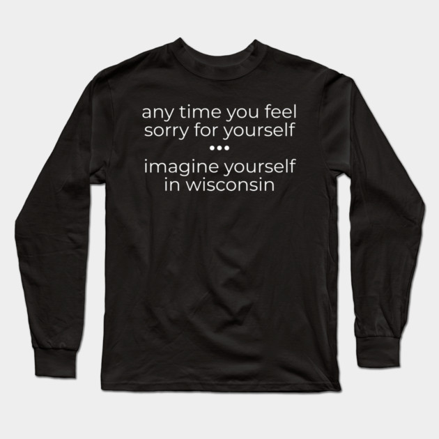 Anytime you feel Sorry Long Sleeve T-Shirt by Low Life Shirts
