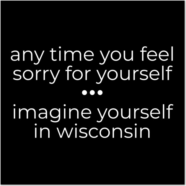 Anytime you feel Sorry Wall Art by Low Life Shirts