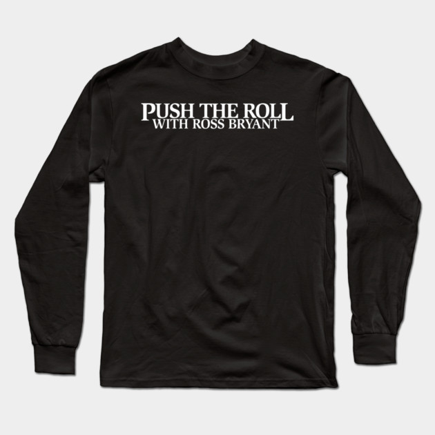 Push the Roll with Ross Bryant - White Logo Edition Long Sleeve T-Shirt by Push the Roll