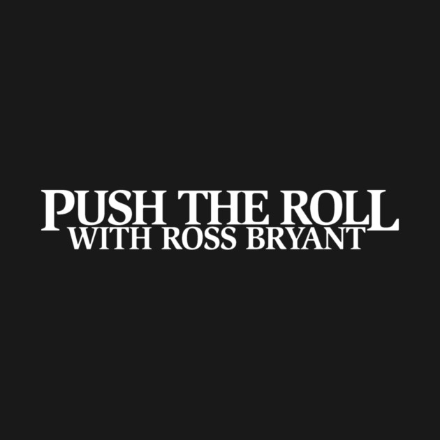 Push the Roll with Ross Bryant - White Logo Edition by Push the Roll