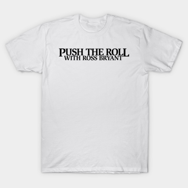 Push the Roll with Ross Bryant – Black Logo Edition T-Shirt by Push the Roll