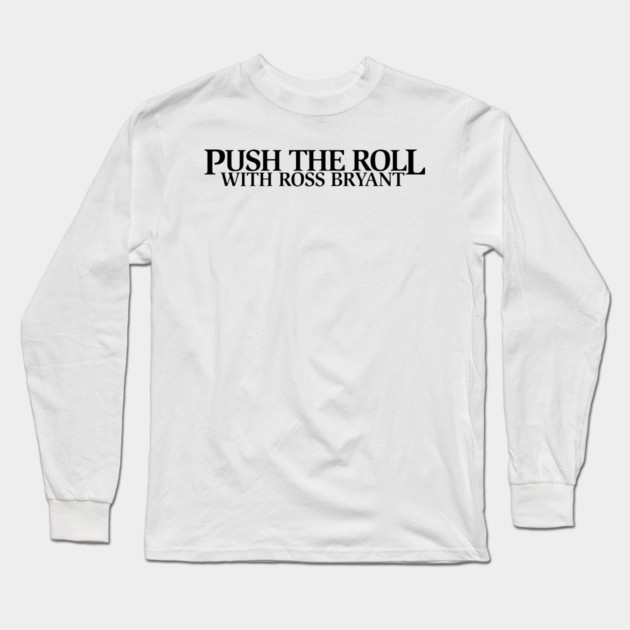 Push the Roll with Ross Bryant – Black Logo Edition Long Sleeve T-Shirt by Push the Roll