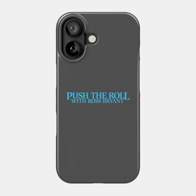 Push the Roll with Ross Bryant - BlueLogo Edition Phone Case by Push the Roll