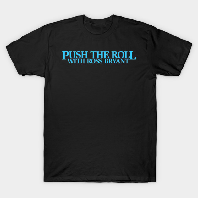 Push the Roll with Ross Bryant - BlueLogo Edition T-Shirt by Push the Roll