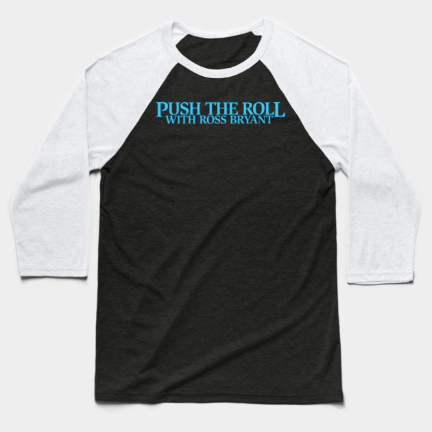 Push the Roll with Ross Bryant - BlueLogo Edition Baseball T-Shirt by Push the Roll