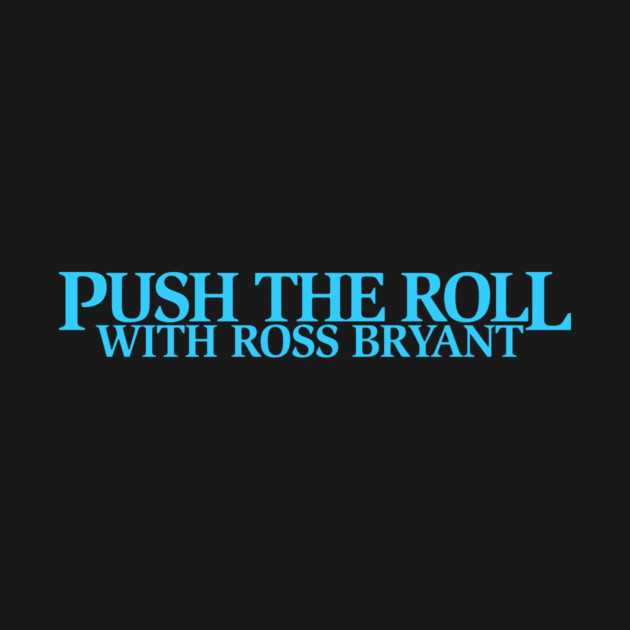 Push the Roll with Ross Bryant - BlueLogo Edition by Push the Roll