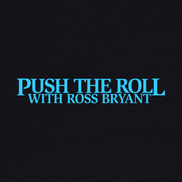 Push the Roll with Ross Bryant - BlueLogo Edition by Push the Roll