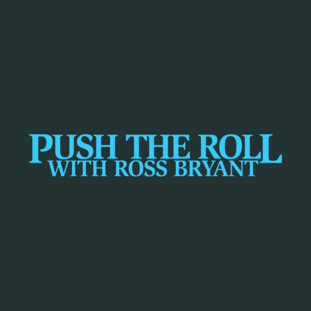 Push the Roll with Ross Bryant - BlueLogo Edition by Push the Roll