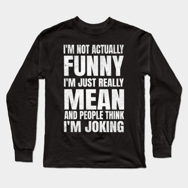 I’m Not Joking, I’m Just Mean - dark Long Sleeve T-Shirt by Designed By Marty